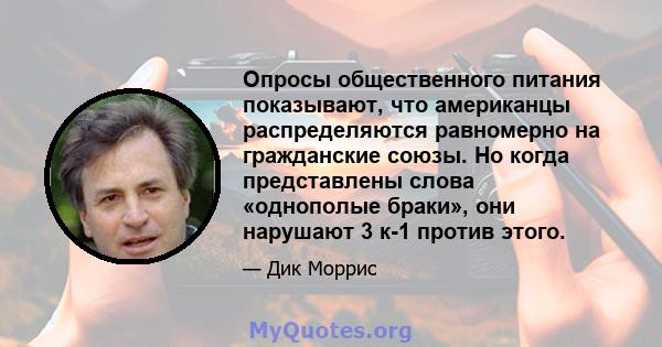 Опросы общественного питания показывают, что американцы распределяются равномерно на гражданские союзы. Но когда представлены слова «однополые браки», они нарушают 3 к-1 против этого.