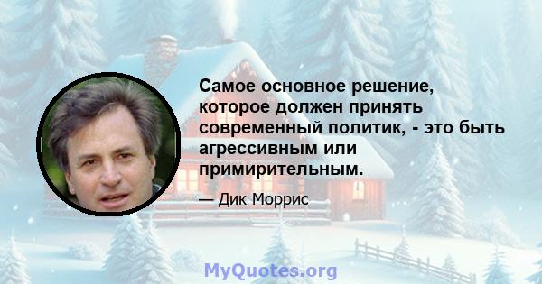 Самое основное решение, которое должен принять современный политик, - это быть агрессивным или примирительным.