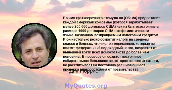 Во имя краткосрочного стимула он [Обама] предоставит каждой американской семье (которая зарабатывает менее 200 000 долларов США) чек на благосостояние в размере 1000 долларов США в эвфемистическом языке, названном