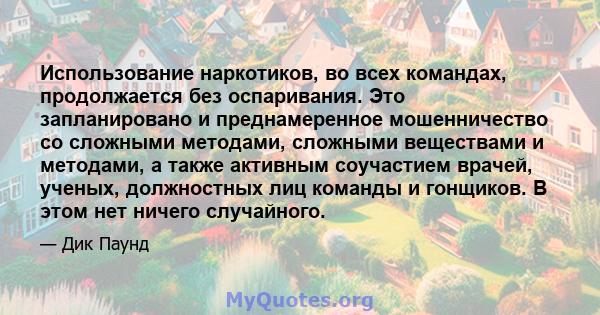 Использование наркотиков, во всех командах, продолжается без оспаривания. Это запланировано и преднамеренное мошенничество со сложными методами, сложными веществами и методами, а также активным соучастием врачей,