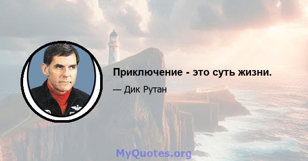 Приключение - это суть жизни.