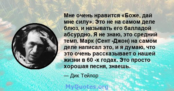 Мне очень нравится «Боже, дай мне силу». Это не на самом деле блюз, и называть его балладой абсурдно. Я не знаю, это средний темп. Марк (Сент -Джон) на самом деле написал это, и я думаю, что это очень рассказывает о