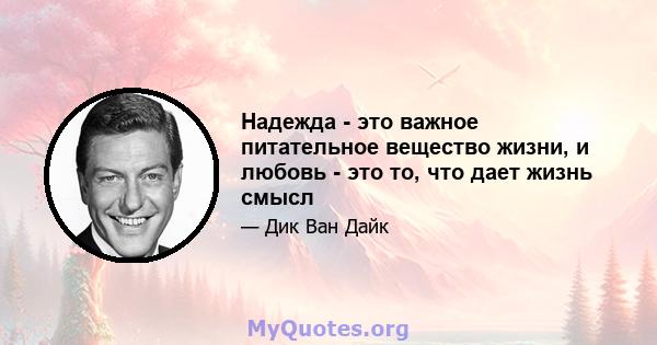 Надежда - это важное питательное вещество жизни, и любовь - это то, что дает жизнь смысл