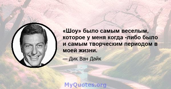 «Шоу» было самым веселым, которое у меня когда -либо было и самым творческим периодом в моей жизни.