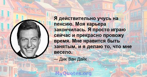 Я действительно учусь на пенсию. Моя карьера закончилась. Я просто играю сейчас и прекрасно провожу время. Мне нравится быть занятым, и я делаю то, что мне весело.