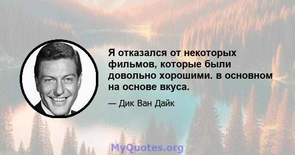 Я отказался от некоторых фильмов, которые были довольно хорошими. в основном на основе вкуса.