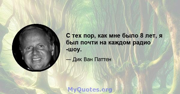 С тех пор, как мне было 8 лет, я был почти на каждом радио -шоу.