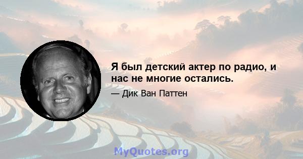 Я был детский актер по радио, и нас не многие остались.