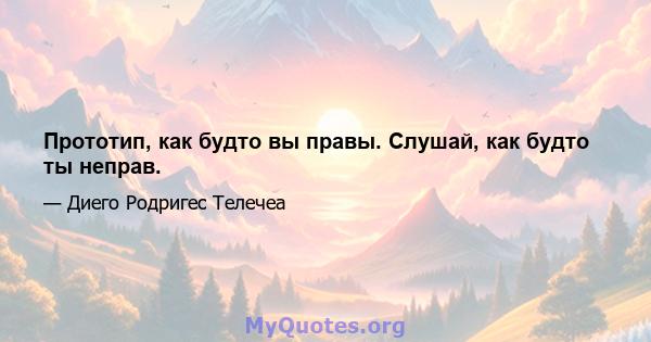 Прототип, как будто вы правы. Слушай, как будто ты неправ.