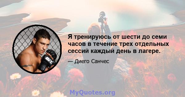 Я тренируюсь от шести до семи часов в течение трех отдельных сессий каждый день в лагере.