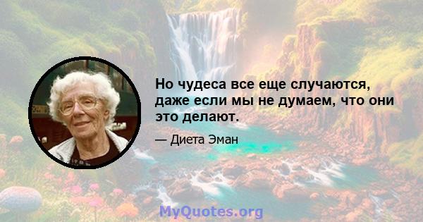 Но чудеса все еще случаются, даже если мы не думаем, что они это делают.