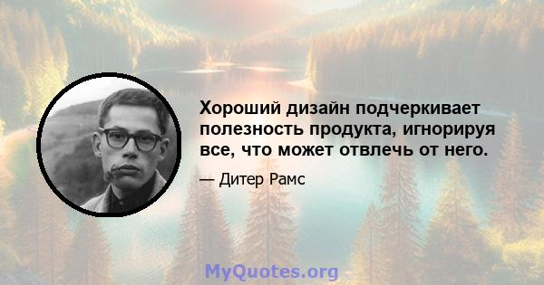 Хороший дизайн подчеркивает полезность продукта, игнорируя все, что может отвлечь от него.