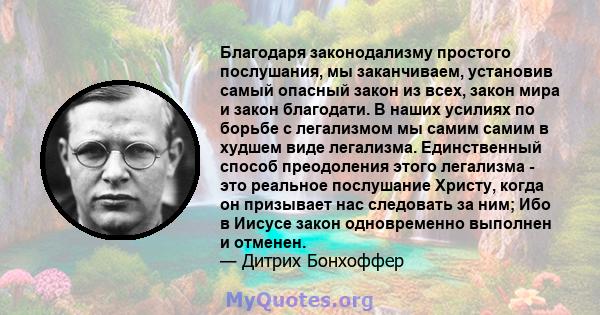 Благодаря законодализму простого послушания, мы заканчиваем, установив самый опасный закон из всех, закон мира и закон благодати. В наших усилиях по борьбе с легализмом мы самим самим в худшем виде легализма.