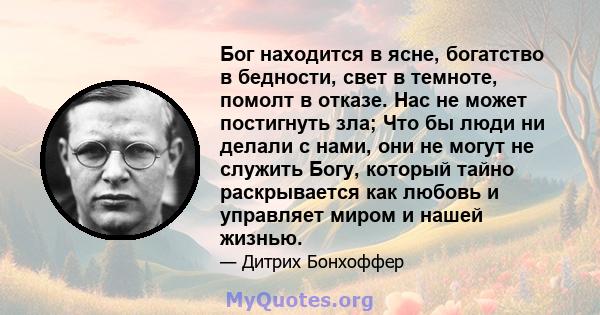 Бог находится в ясне, богатство в бедности, свет в темноте, помолт в отказе. Нас не может постигнуть зла; Что бы люди ни делали с нами, они не могут не служить Богу, который тайно раскрывается как любовь и управляет