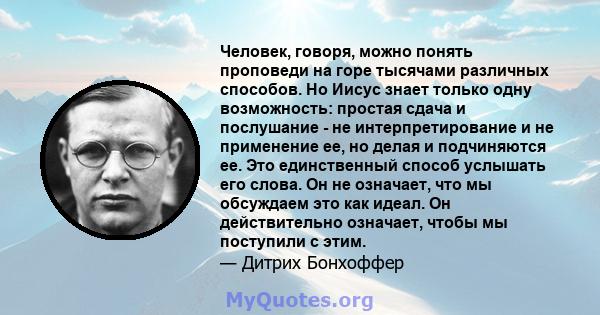 Человек, говоря, можно понять проповеди на горе тысячами различных способов. Но Иисус знает только одну возможность: простая сдача и послушание - не интерпретирование и не применение ее, но делая и подчиняются ее. Это