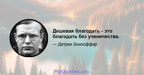 Дешевая благодать - это благодать без ученичества.