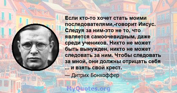 Если кто-то хочет стать моими последователями,-говорит Иисус. Следуя за ним-это не то, что является самоочевидным, даже среди учеников. Никто не может быть вынужден, никто не может следовать за ним. Чтобы следовать за