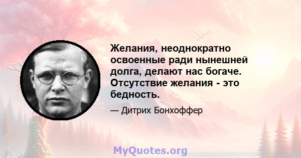 Желания, неоднократно освоенные ради нынешней долга, делают нас богаче. Отсутствие желания - это бедность.