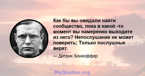 Как бы вы ожидали найти сообщество, пока в какой -то момент вы намеренно выходите из него? Непослушание не может поверить; Только послушные верят.