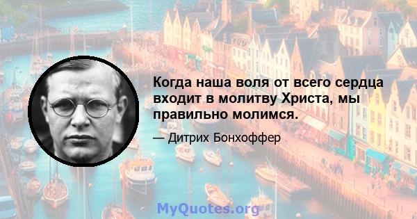 Когда наша воля от всего сердца входит в молитву Христа, мы правильно молимся.