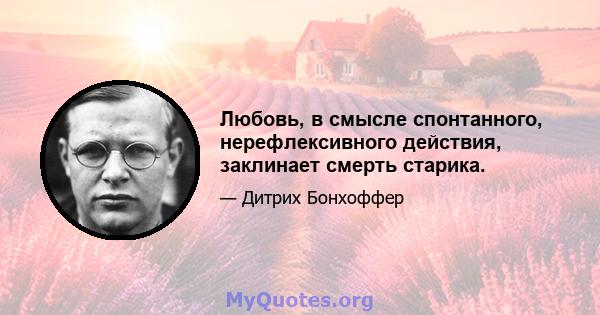 Любовь, в смысле спонтанного, нерефлексивного действия, заклинает смерть старика.