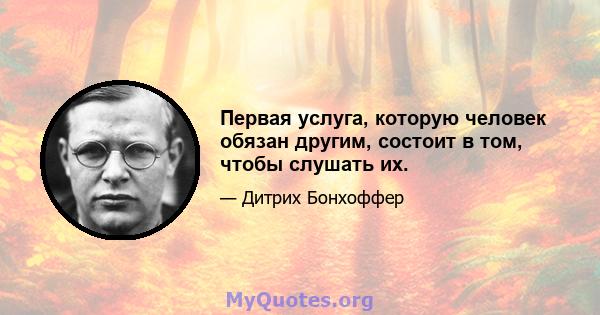 Первая услуга, которую человек обязан другим, состоит в том, чтобы слушать их.