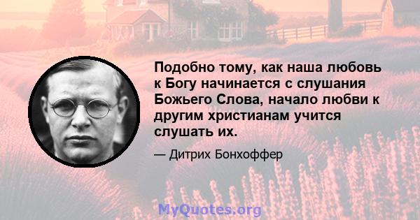 Подобно тому, как наша любовь к Богу начинается с слушания Божьего Слова, начало любви к другим христианам учится слушать их.