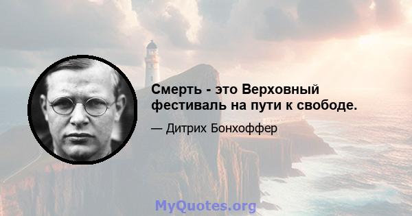 Смерть - это Верховный фестиваль на пути к свободе.