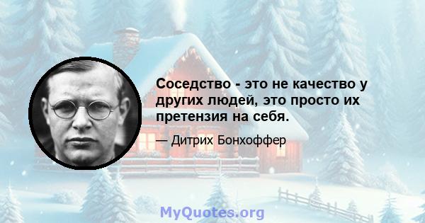 Соседство - это не качество у других людей, это просто их претензия на себя.