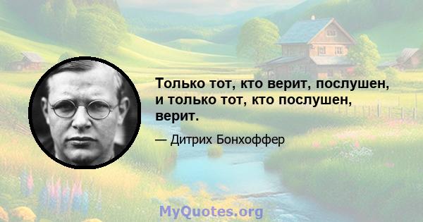 Только тот, кто верит, послушен, и только тот, кто послушен, верит.