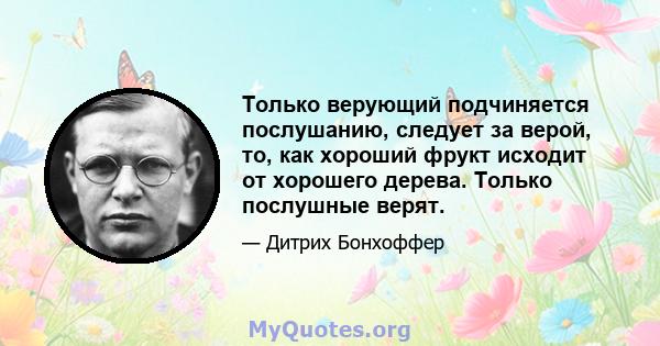 Только верующий подчиняется послушанию, следует за верой, то, как хороший фрукт исходит от хорошего дерева. Только послушные верят.