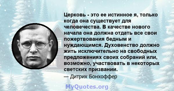 Церковь - это ее истинное я, только когда она существует для человечества. В качестве нового начала она должна отдать все свои пожертвования бедным и нуждающимся. Духовенство должно жить исключительно на свободных