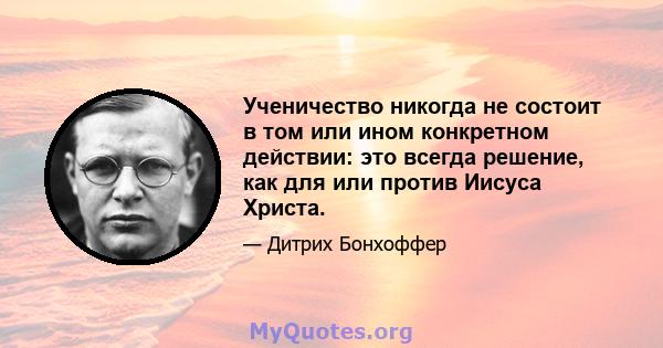 Ученичество никогда не состоит в том или ином конкретном действии: это всегда решение, как для или против Иисуса Христа.