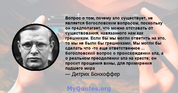 Вопрос о том, почему зло существует, не является богословским вопросом, поскольку он предполагает, что можно отставать от существования, навязанного нам как грешникам. Если бы мы могли ответить на это, то мы не были бы