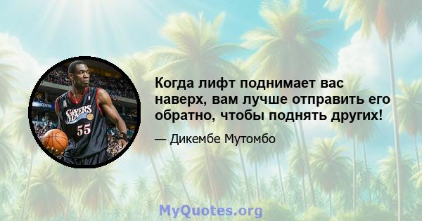 Когда лифт поднимает вас наверх, вам лучше отправить его обратно, чтобы поднять других!