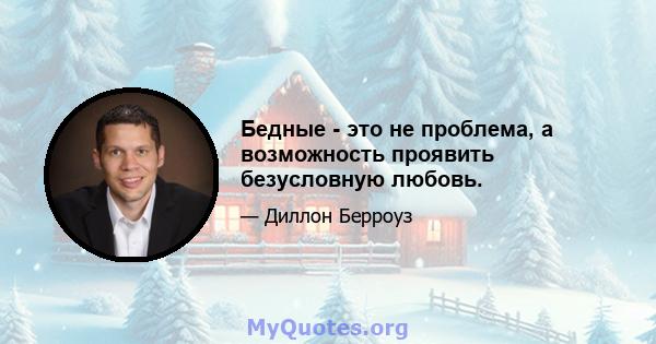 Бедные - это не проблема, а возможность проявить безусловную любовь.