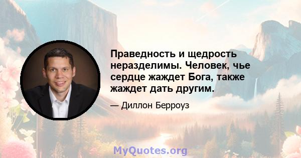 Праведность и щедрость неразделимы. Человек, чье сердце жаждет Бога, также жаждет дать другим.