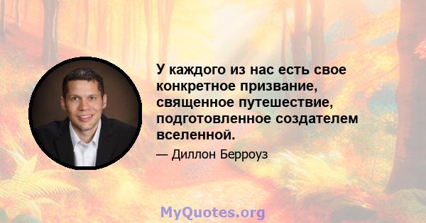 У каждого из нас есть свое конкретное призвание, священное путешествие, подготовленное создателем вселенной.