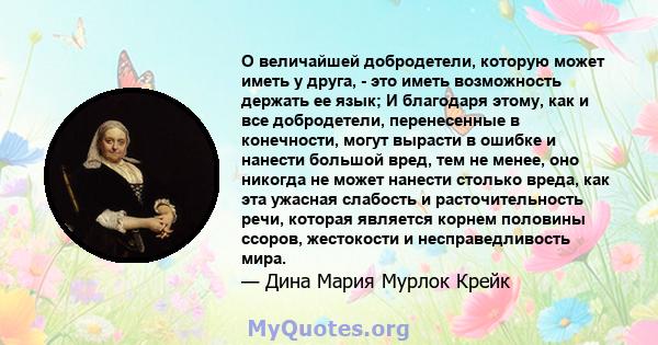 О величайшей добродетели, которую может иметь у друга, - это иметь возможность держать ее язык; И благодаря этому, как и все добродетели, перенесенные в конечности, могут вырасти в ошибке и нанести большой вред, тем не