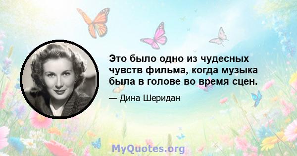 Это было одно из чудесных чувств фильма, когда музыка была в голове во время сцен.