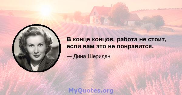 В конце концов, работа не стоит, если вам это не понравится.