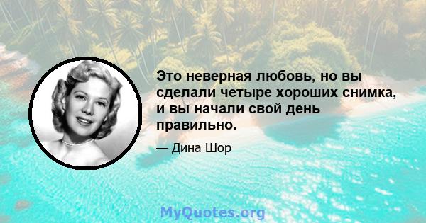 Это неверная любовь, но вы сделали четыре хороших снимка, и вы начали свой день правильно.