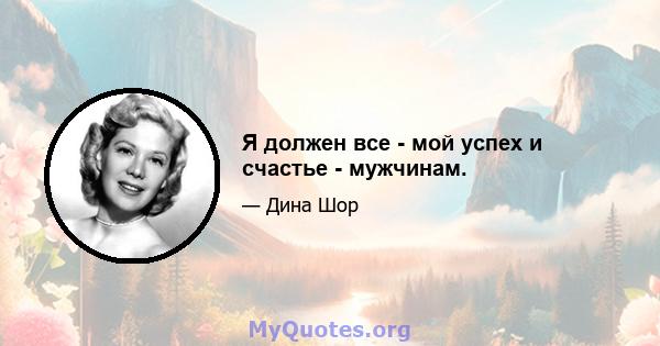 Я должен все - мой успех и счастье - мужчинам.