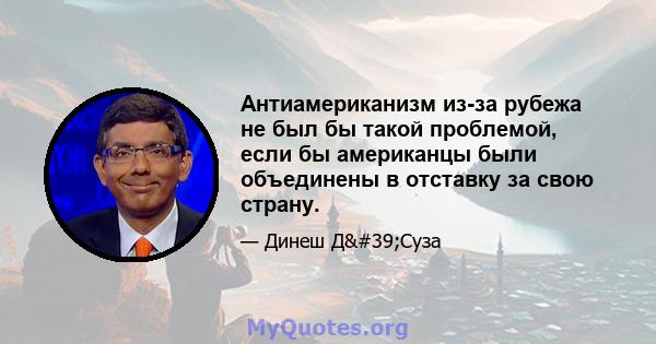 Антиамериканизм из-за рубежа не был бы такой проблемой, если бы американцы были объединены в отставку за свою страну.