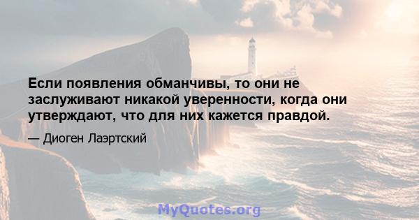 Если появления обманчивы, то они не заслуживают никакой уверенности, когда они утверждают, что для них кажется правдой.