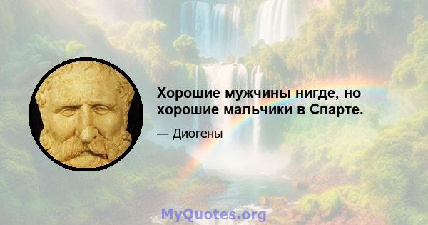 Хорошие мужчины нигде, но хорошие мальчики в Спарте.