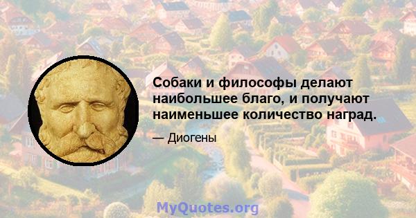 Собаки и философы делают наибольшее благо, и получают наименьшее количество наград.