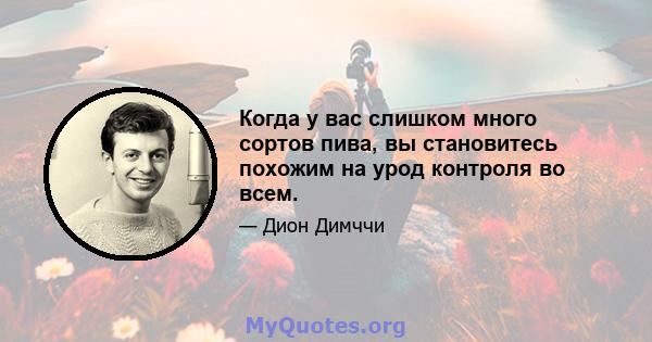 Когда у вас слишком много сортов пива, вы становитесь похожим на урод контроля во всем.