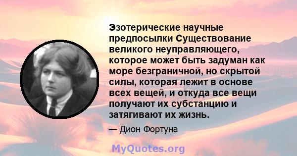 Эзотерические научные предпосылки Существование великого неуправляющего, которое может быть задуман как море безграничной, но скрытой силы, которая лежит в основе всех вещей, и откуда все вещи получают их субстанцию ​​и 