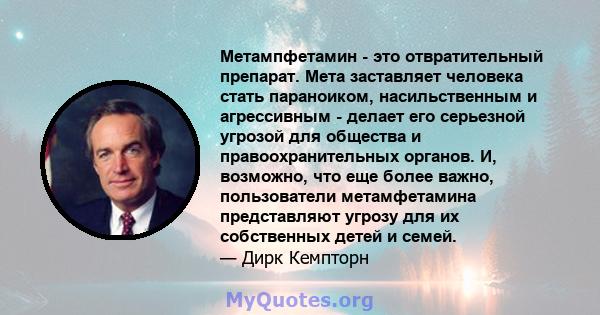 Метампфетамин - это отвратительный препарат. Мета заставляет человека стать параноиком, насильственным и агрессивным - делает его серьезной угрозой для общества и правоохранительных органов. И, возможно, что еще более